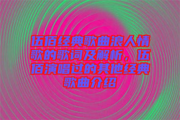 伍佰經(jīng)典歌曲浪人情歌的歌詞及解析，伍佰演唱過的其他經(jīng)典歌曲介紹