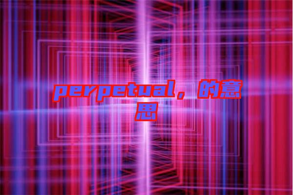perpetual，的意思