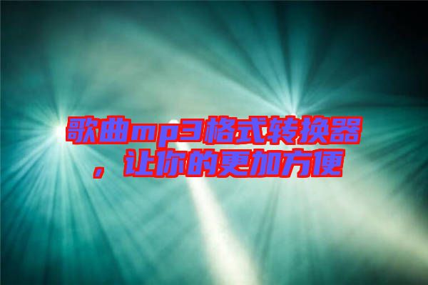 歌曲mp3格式轉(zhuǎn)換器，讓你的更加方便