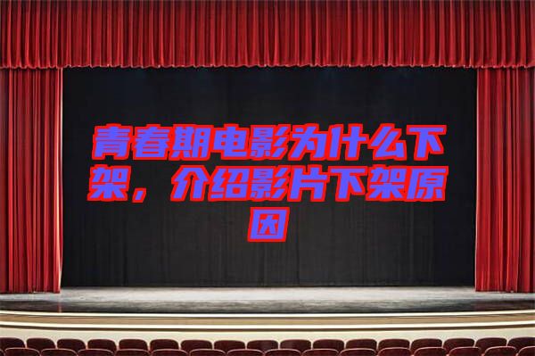 青春期電影為什么下架，介紹影片下架原因