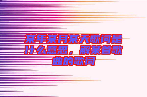 某年某月某天歌詞是什么意思，解某首歌曲的歌詞