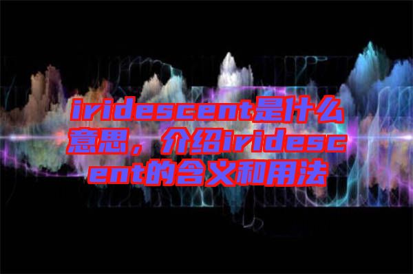 iridescent是什么意思，介紹iridescent的含義和用法