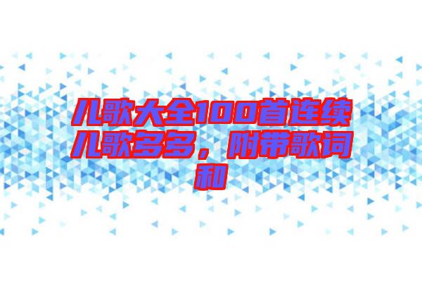 兒歌大全100首連續(xù)兒歌多多，附帶歌詞和