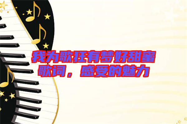 我為歌狂有夢(mèng)好甜蜜歌詞，感受的魅力