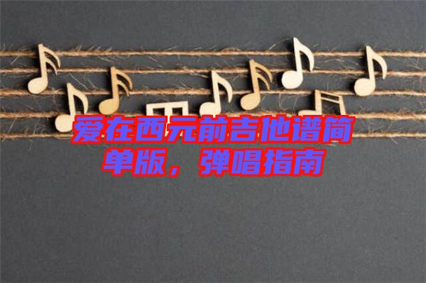 愛(ài)在西元前吉他譜簡(jiǎn)單版，彈唱指南