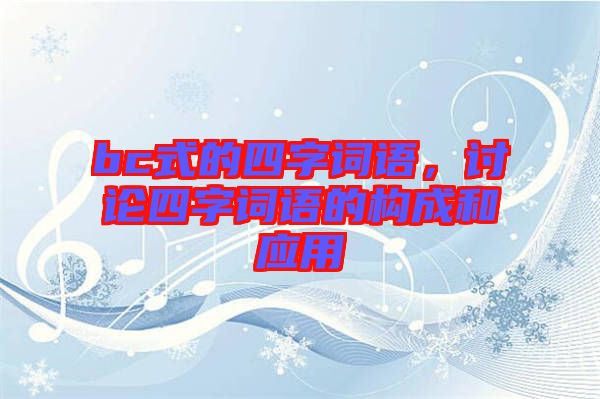 bc式的四字詞語(yǔ)，討論四字詞語(yǔ)的構(gòu)成和應(yīng)用