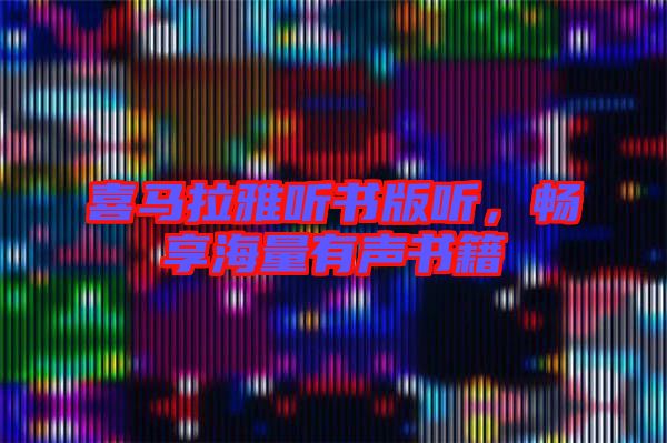 喜馬拉雅聽書版聽，暢享海量有聲書籍