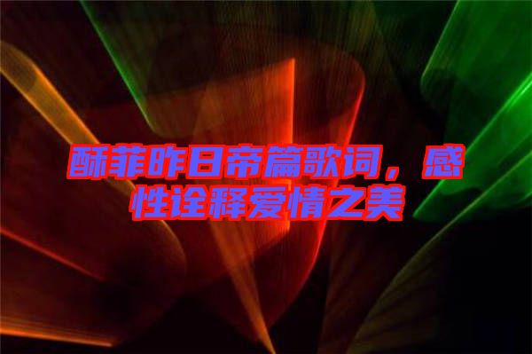 酥菲昨日帝篇歌詞，感性詮釋愛情之美