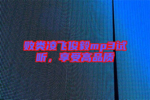 敗類凌飛俊毅mp3試聽，享受高品質(zhì)