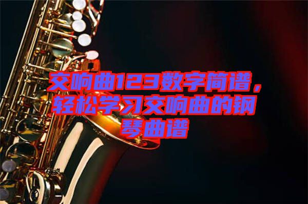 交響曲123數(shù)字簡(jiǎn)譜，輕松學(xué)習(xí)交響曲的鋼琴曲譜