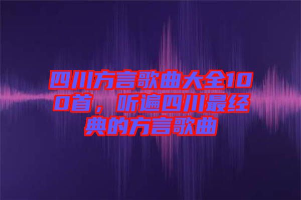 四川方言歌曲大全100首，聽遍四川最經(jīng)典的方言歌曲