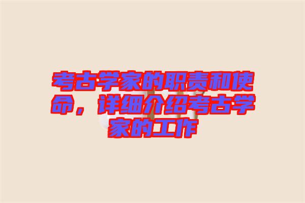 考古學家的職責和使命，詳細介紹考古學家的工作