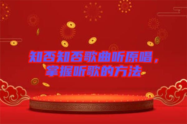 知否知否歌曲聽(tīng)原唱，掌握聽(tīng)歌的方法