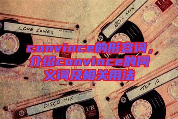 convince的形容詞，介紹convince的同義詞及相關(guān)用法