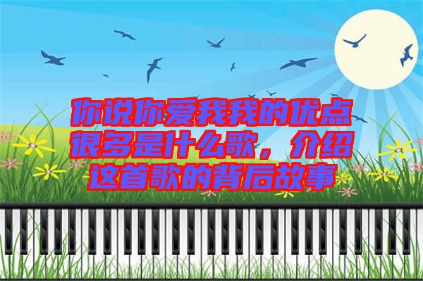 你說(shuō)你愛我我的優(yōu)點(diǎn)很多是什么歌，介紹這首歌的背后故事