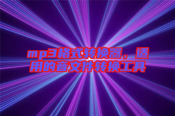 mp3格式轉(zhuǎn)換器，適用的音文件轉(zhuǎn)換工具