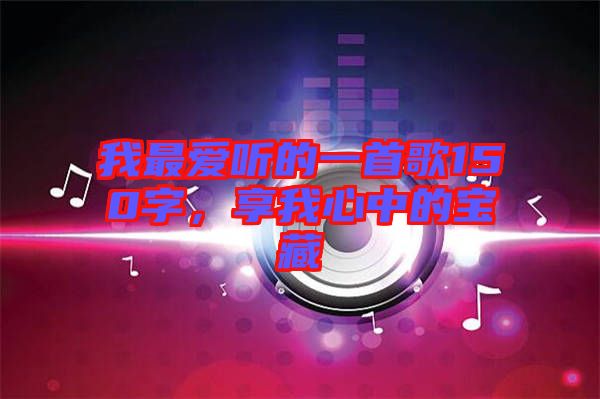 我最愛聽的一首歌150字，享我心中的寶藏