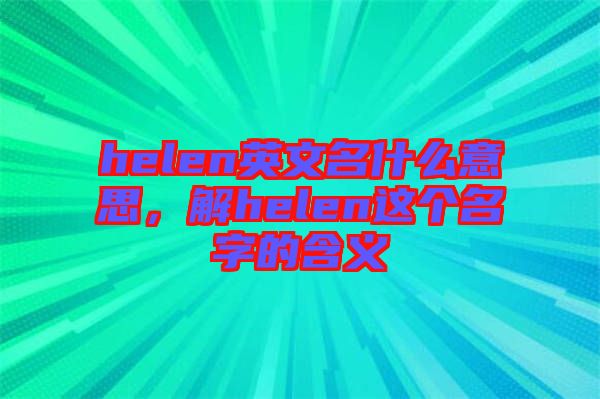 helen英文名什么意思，解helen這個(gè)名字的含義