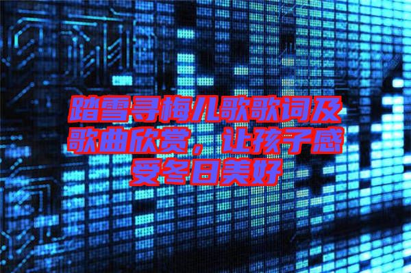 踏雪尋梅兒歌歌詞及歌曲欣賞，讓孩子感受冬日美好