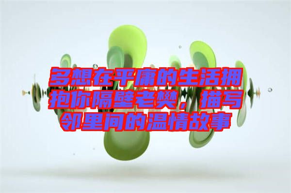 多想在平庸的生活擁抱你隔壁老樊，描寫鄰里間的溫情故事