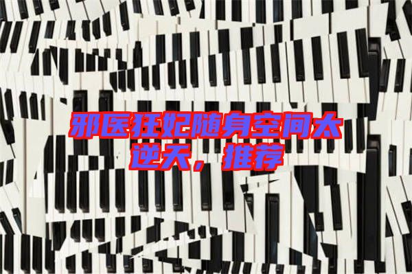 邪醫(yī)狂妃隨身空間太逆天，推薦