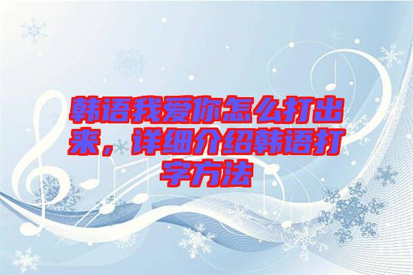 韓語我愛你怎么打出來，詳細(xì)介紹韓語打字方法