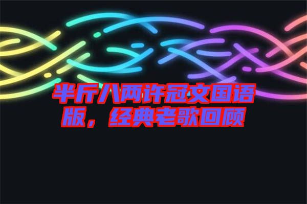 半斤八兩許冠文國語版，經(jīng)典老歌回顧