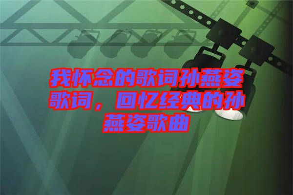 我懷念的歌詞孫燕姿歌詞，回憶經(jīng)典的孫燕姿歌曲
