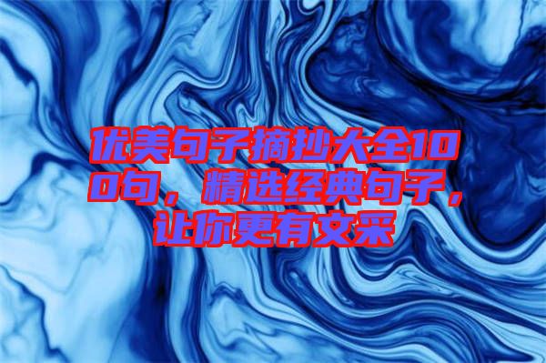 優(yōu)美句子摘抄大全100句，精選經(jīng)典句子，讓你更有文采