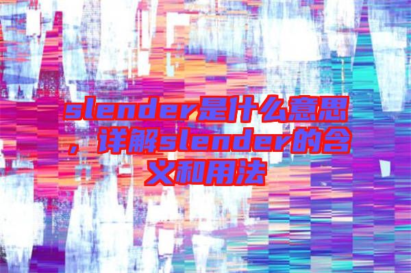 slender是什么意思，詳解slender的含義和用法