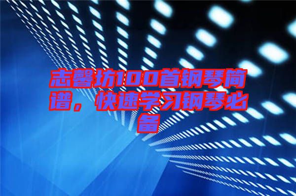 志馨坊100首鋼琴簡(jiǎn)譜，快速學(xué)習(xí)鋼琴必備
