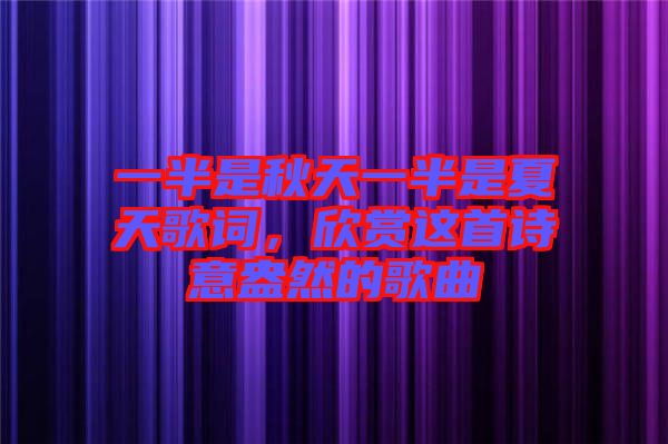 一半是秋天一半是夏天歌詞，欣賞這首詩(shī)意盎然的歌曲