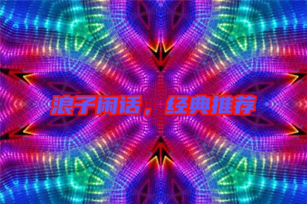 浪子閑話，經(jīng)典推薦