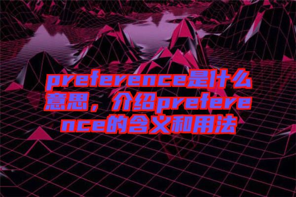 preference是什么意思，介紹preference的含義和用法
