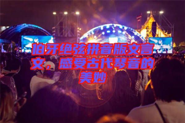 伯牙絕弦拼音版文言文，感受古代琴音的美妙