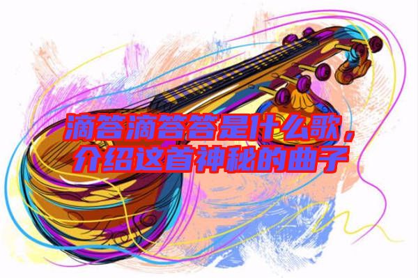滴答滴答答是什么歌，介紹這首神秘的曲子