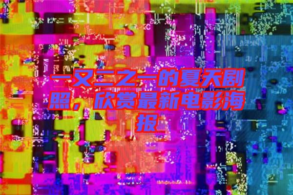 一又二之一的夏天劇照，欣賞最新電影海報(bào)