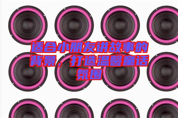 適合小朋友講故事的背景，打造溫馨童話氛圍