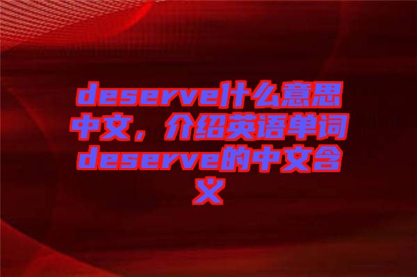 deserve什么意思中文，介紹英語單詞deserve的中文含義