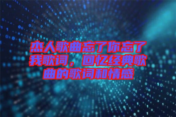 杰人歌曲忘了你忘了我歌詞，回憶經典歌曲的歌詞和情感