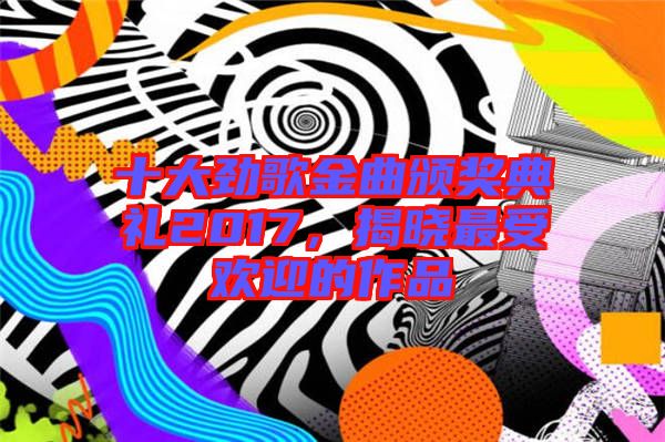 十大勁歌金曲頒獎典禮2017，揭曉最受歡迎的作品