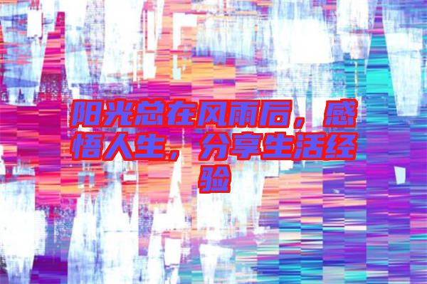 陽光總在風雨后，感悟人生，分享生活經(jīng)驗