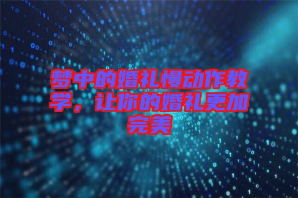夢(mèng)中的婚禮慢動(dòng)作教學(xué)，讓你的婚禮更加完美