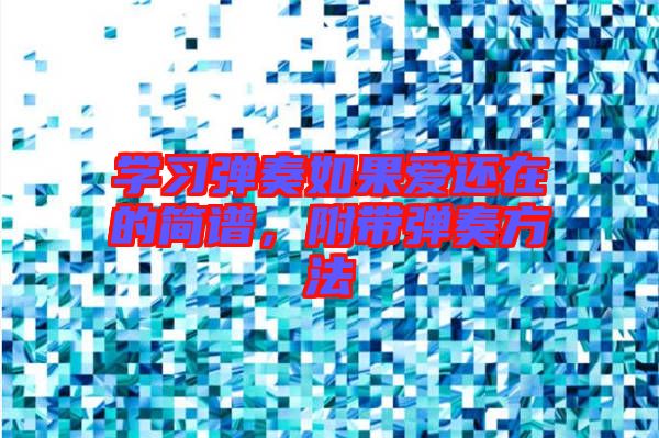 學(xué)習(xí)彈奏如果愛還在的簡譜，附帶彈奏方法