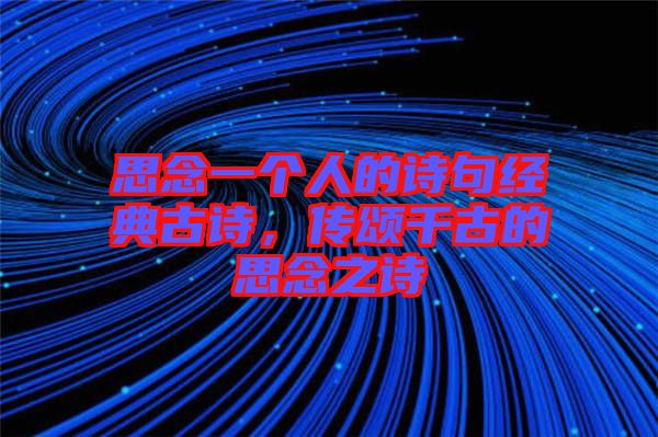 思念一個人的詩句經(jīng)典古詩，傳頌千古的思念之詩