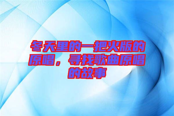 冬天里的一把火版的原唱，尋找歌曲原唱的故事