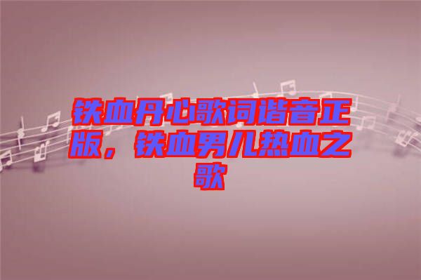 鐵血丹心歌詞諧音正版，鐵血男兒熱血之歌