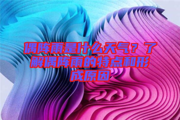 偶陣雨是什么天氣？了解偶陣雨的特點(diǎn)和形成原因