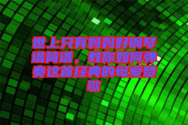 世上只有媽媽好鋼琴譜簡譜，教你如何彈奏這首經(jīng)典的母愛贊歌