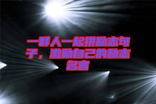 一群人一起拼勵(lì)志句子，激勵(lì)自己的勵(lì)志名言
